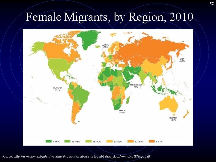 32 Female Migrants, by Region, 2010 Source: http: //www. iom. int/jahia/webdav/shared/mainsite/published_docs/wmr-2010/Maps. pdf 