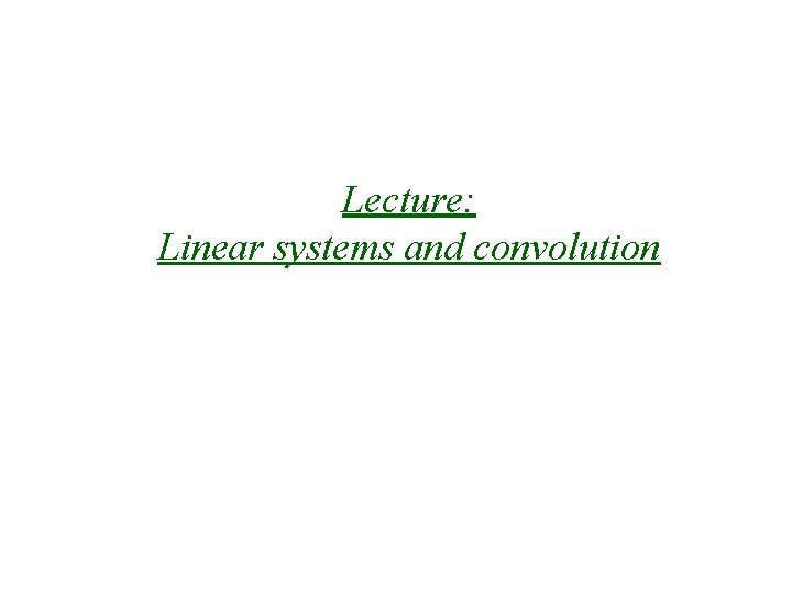 Lecture: Linear systems and convolution 