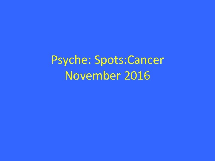 Psyche: Spots: Cancer November 2016 