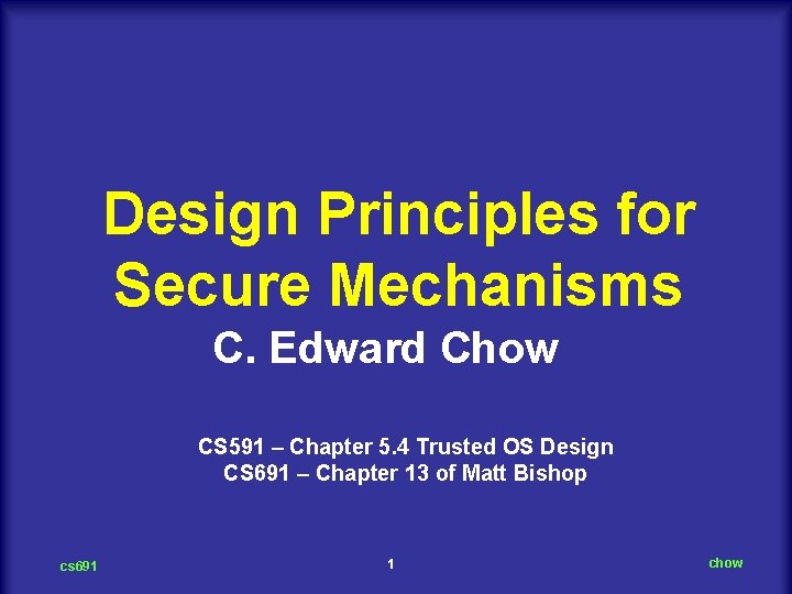 Design Principles for Secure Mechanisms C. Edward Chow CS 591 – Chapter 5. 4