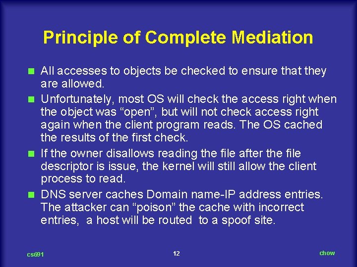Principle of Complete Mediation All accesses to objects be checked to ensure that they