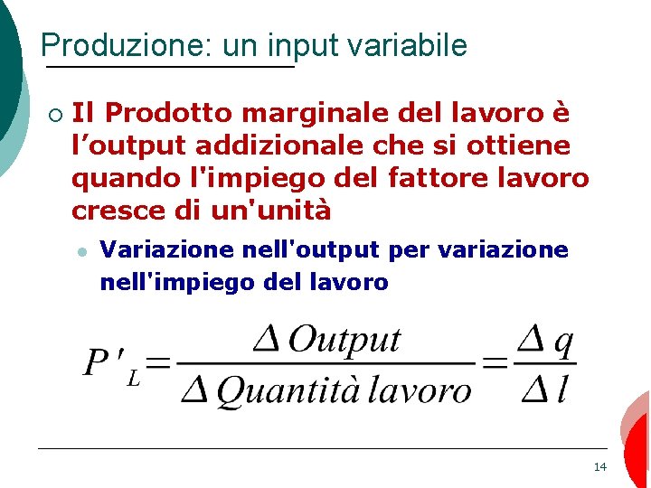 Produzione: un input variabile ¡ Il Prodotto marginale del lavoro è l’output addizionale che