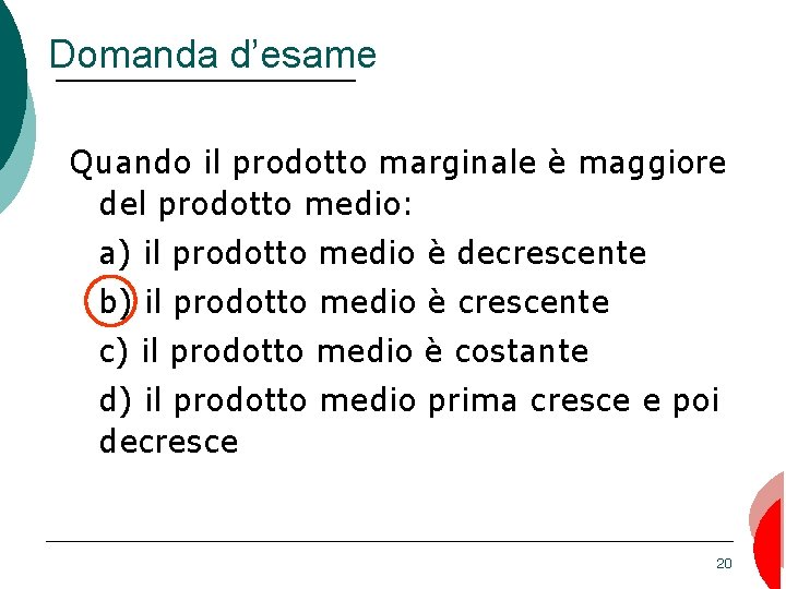 Domanda d’esame Quando il prodotto marginale è maggiore del prodotto medio: a) il prodotto