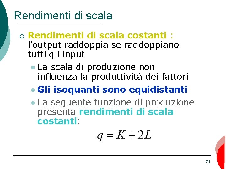 Rendimenti di scala ¡ Rendimenti di scala costanti : l'output raddoppia se raddoppiano tutti