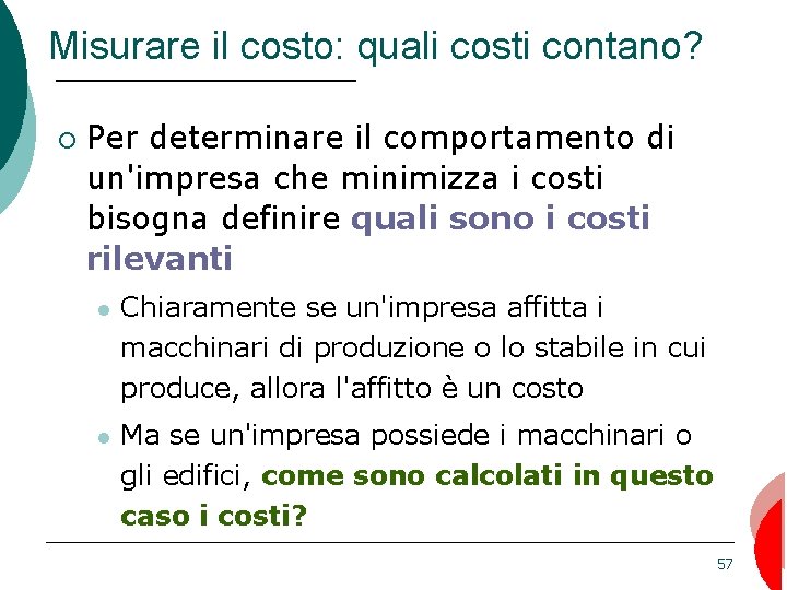 Misurare il costo: quali costi contano? ¡ Per determinare il comportamento di un'impresa che