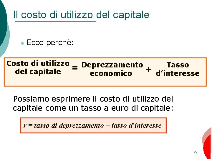 Il costo di utilizzo del capitale Ecco perchè: Costo di utilizzo Deprezzamento Tasso =