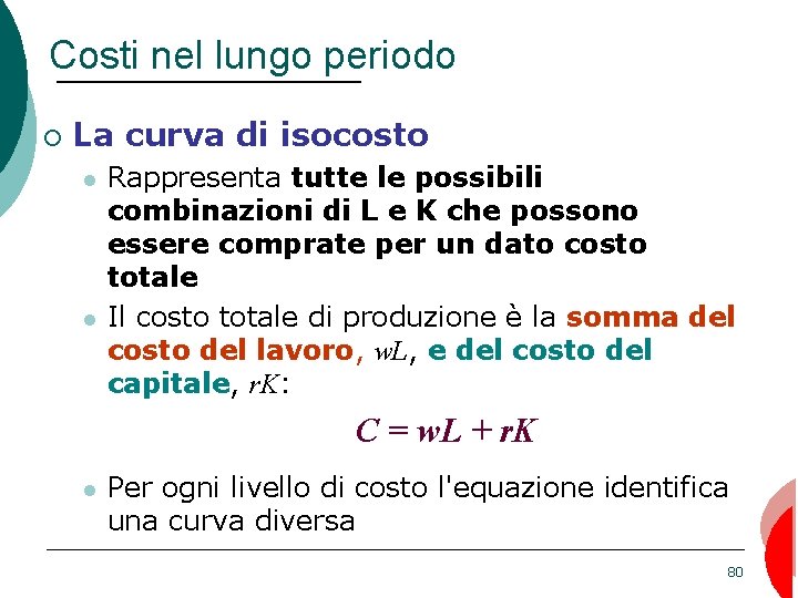 Costi nel lungo periodo ¡ La curva di isocosto Rappresenta tutte le possibili combinazioni