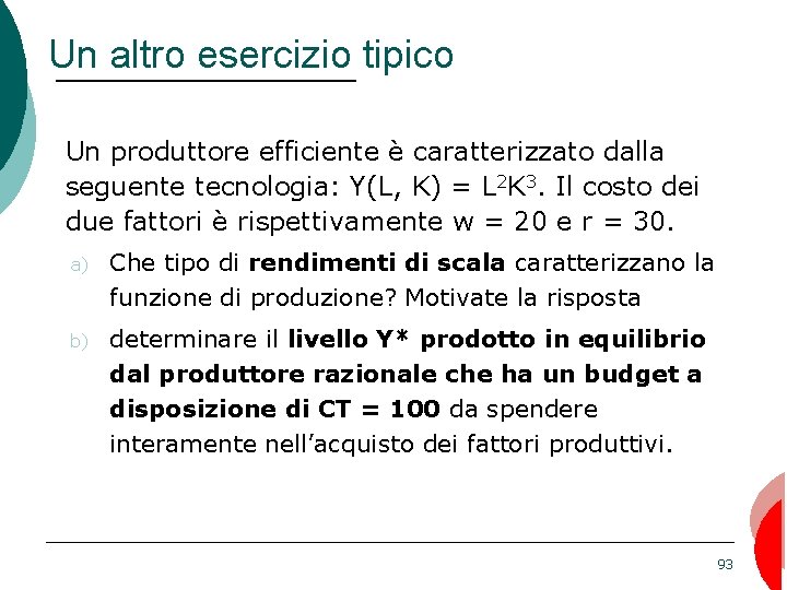 Un altro esercizio tipico Un produttore efficiente è caratterizzato dalla seguente tecnologia: Y(L, K)