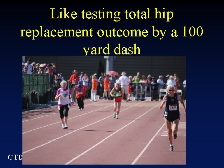 Like testing total hip replacement outcome by a 100 yard dash CTIS 