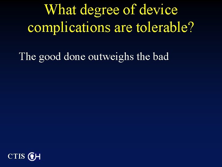 What degree of device complications are tolerable? The good done outweighs the bad CTIS