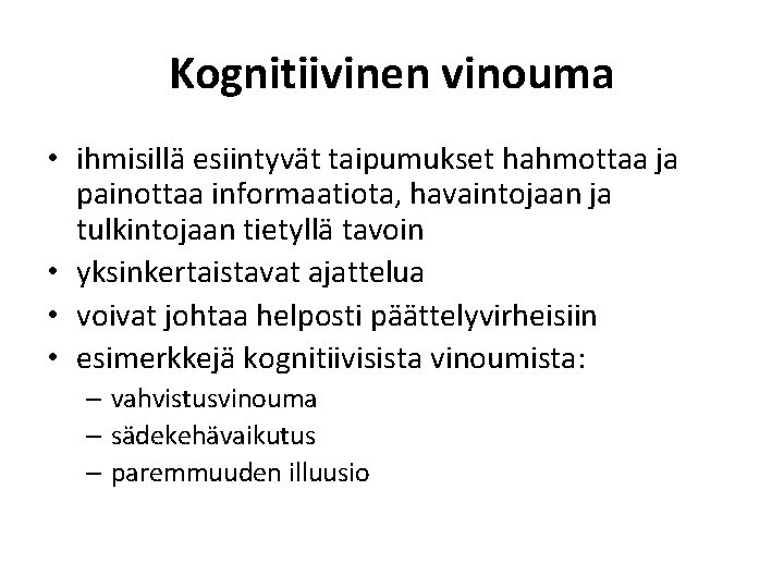 Kognitiivinen vinouma • ihmisillä esiintyvät taipumukset hahmottaa ja painottaa informaatiota, havaintojaan ja tulkintojaan tietyllä