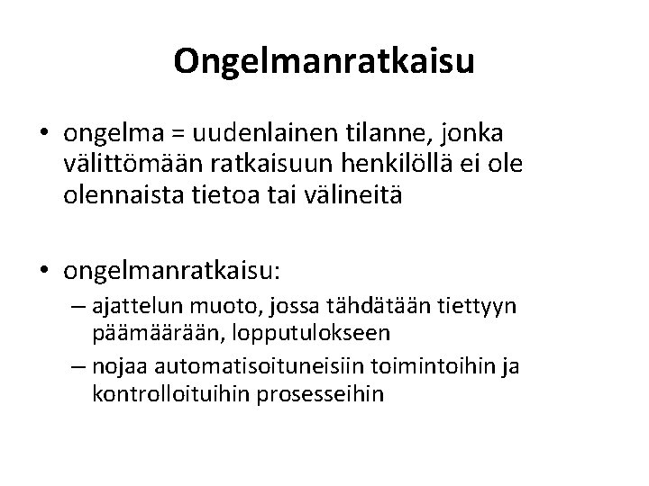 Ongelmanratkaisu • ongelma = uudenlainen tilanne, jonka välittömään ratkaisuun henkilöllä ei olennaista tietoa tai