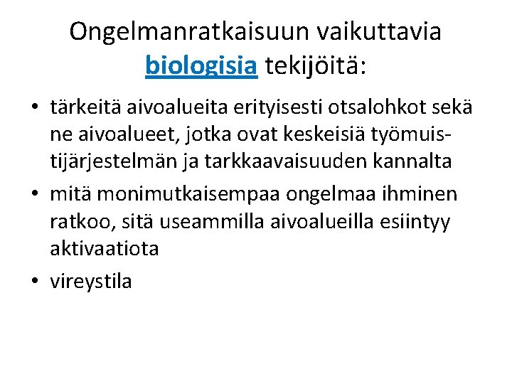 Ongelmanratkaisuun vaikuttavia biologisia tekijöitä: • tärkeitä aivoalueita erityisesti otsalohkot sekä ne aivoalueet, jotka ovat