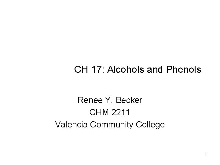 CH 17: Alcohols and Phenols Renee Y. Becker CHM 2211 Valencia Community College 1