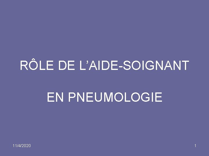 RÔLE DE L’AIDE-SOIGNANT EN PNEUMOLOGIE 11/4/2020 1 