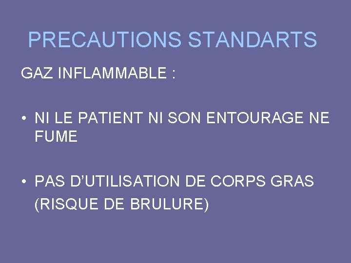 PRECAUTIONS STANDARTS GAZ INFLAMMABLE : • NI LE PATIENT NI SON ENTOURAGE NE FUME