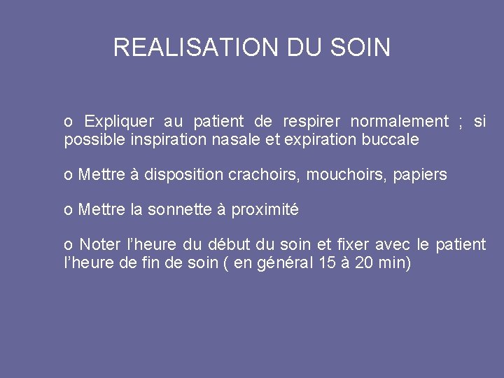 REALISATION DU SOIN o Expliquer au patient de respirer normalement ; si possible inspiration