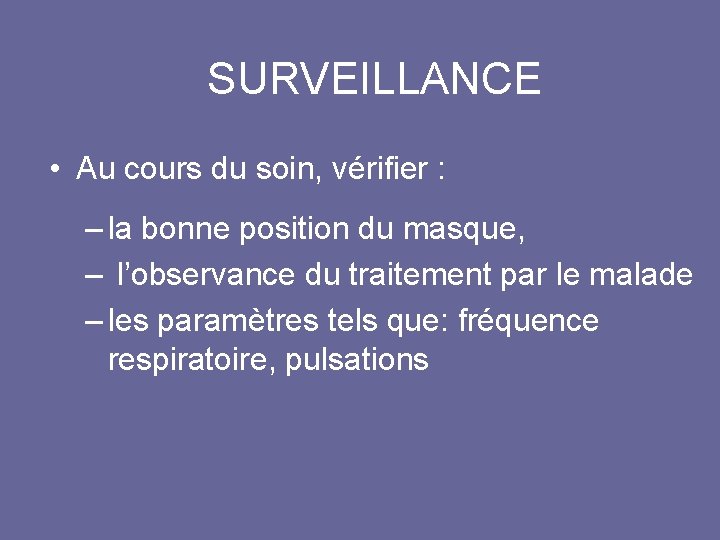 SURVEILLANCE • Au cours du soin, vérifier : – la bonne position du masque,