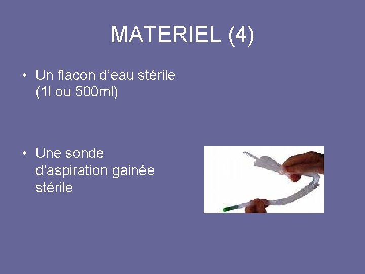 MATERIEL (4) • Un flacon d’eau stérile (1 l ou 500 ml) • Une