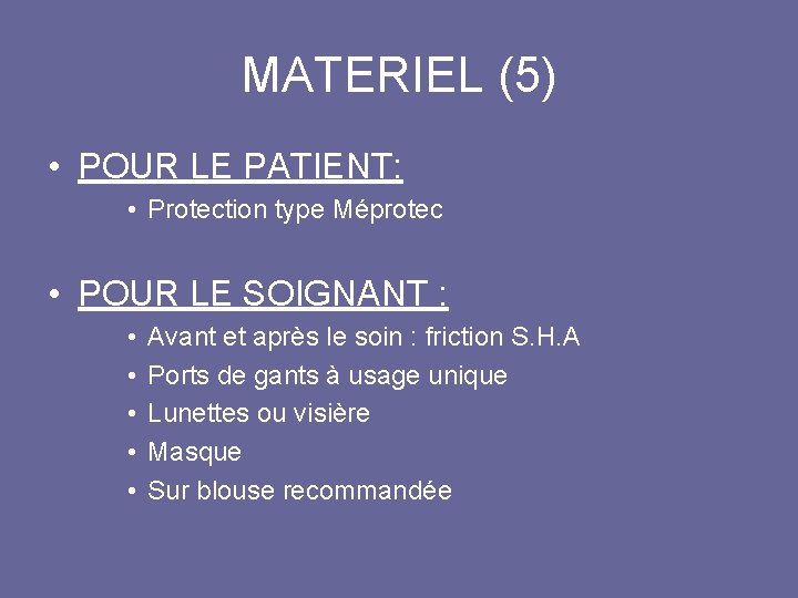 MATERIEL (5) • POUR LE PATIENT: • Protection type Méprotec • POUR LE SOIGNANT