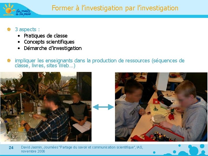 Former à l’investigation par l’investigation 3 aspects : • Pratiques de classe • Concepts