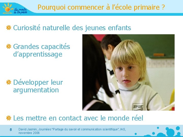 Pourquoi commencer à l’école primaire ? Curiosité naturelle des jeunes enfants Grandes capacités d’apprentissage