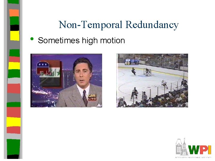 Non-Temporal Redundancy • Sometimes high motion 