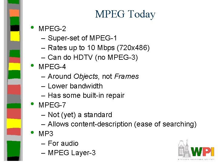 MPEG Today • • MPEG-2 – Super-set of MPEG-1 – Rates up to 10