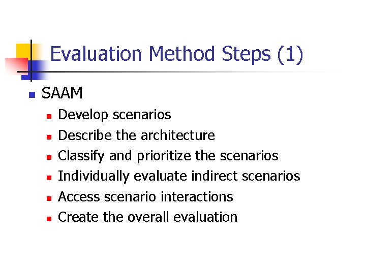 Evaluation Method Steps (1) n SAAM n n n Develop scenarios Describe the architecture