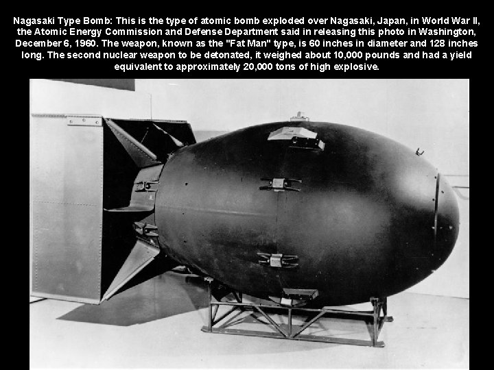 Nagasaki Type Bomb: This is the type of atomic bomb exploded over Nagasaki, Japan,