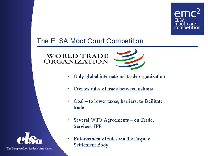 The ELSA Moot Court Competition • Only global international trade organization • Creates rules