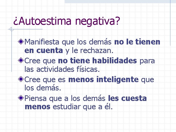 ¿Autoestima negativa? Manifiesta que los demás no le tienen en cuenta y le rechazan.