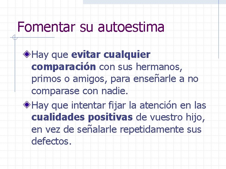 Fomentar su autoestima Hay que evitar cualquier comparación con sus hermanos, primos o amigos,