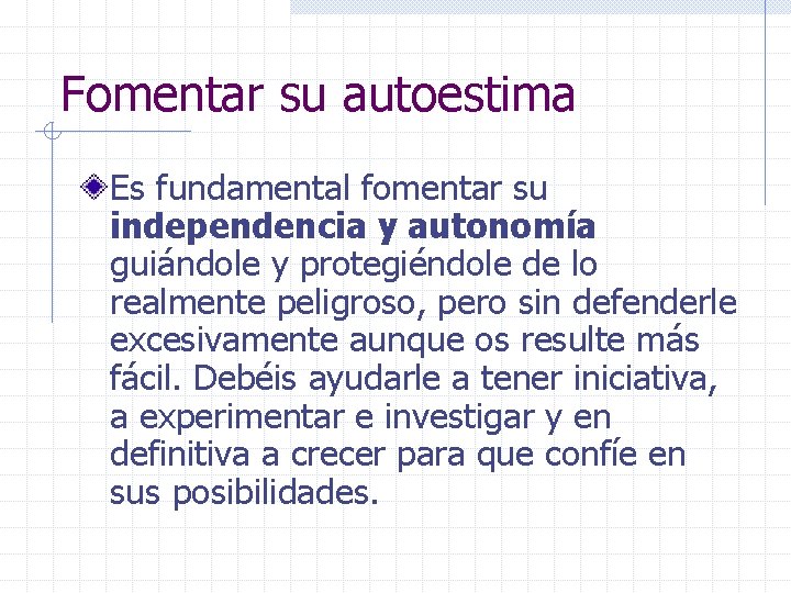 Fomentar su autoestima Es fundamental fomentar su independencia y autonomía guiándole y protegiéndole de