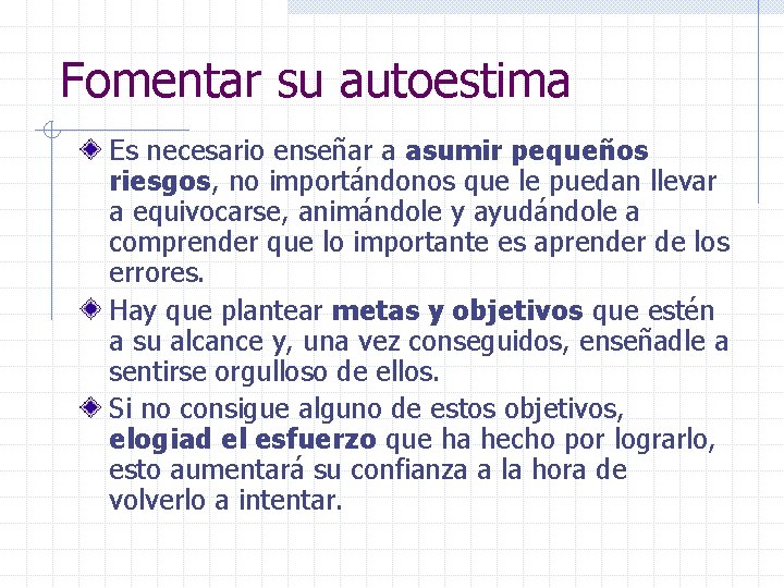 Fomentar su autoestima Es necesario enseñar a asumir pequeños riesgos, no importándonos que le