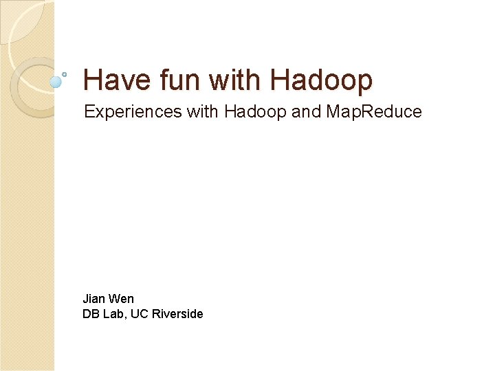 Have fun with Hadoop Experiences with Hadoop and Map. Reduce Jian Wen DB Lab,