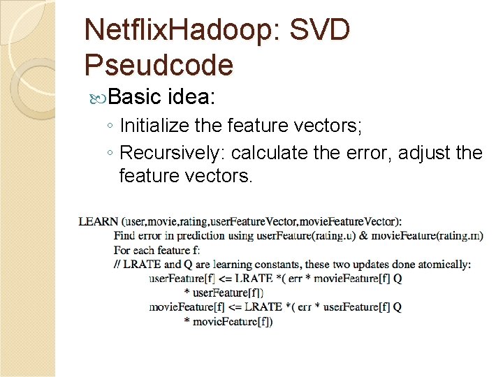 Netflix. Hadoop: SVD Pseudcode Basic idea: ◦ Initialize the feature vectors; ◦ Recursively: calculate
