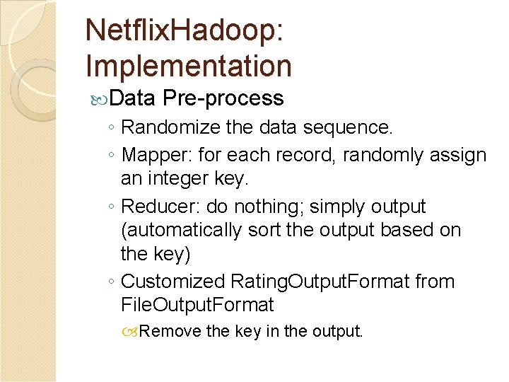 Netflix. Hadoop: Implementation Data Pre-process ◦ Randomize the data sequence. ◦ Mapper: for each
