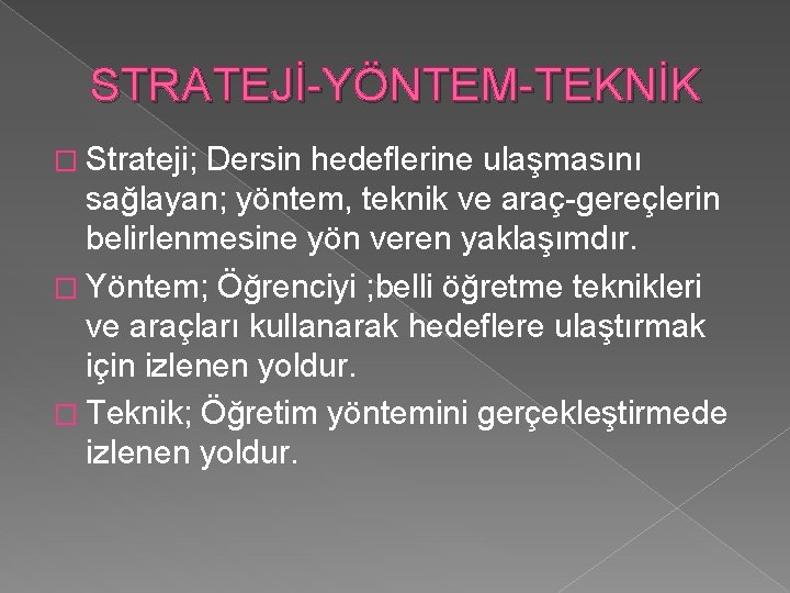 STRATEJİ-YÖNTEM-TEKNİK � Strateji; Dersin hedeflerine ulaşmasını sağlayan; yöntem, teknik ve araç-gereçlerin belirlenmesine yön veren