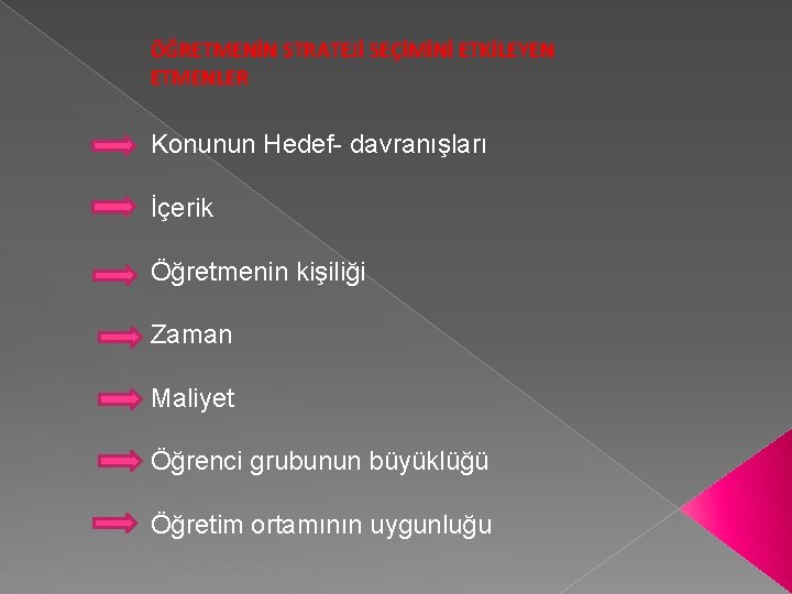 ÖĞRETMENİN STRATEJİ SEÇİMİNİ ETKİLEYEN ETMENLER Konunun Hedef- davranışları İçerik Öğretmenin kişiliği Zaman Maliyet Öğrenci