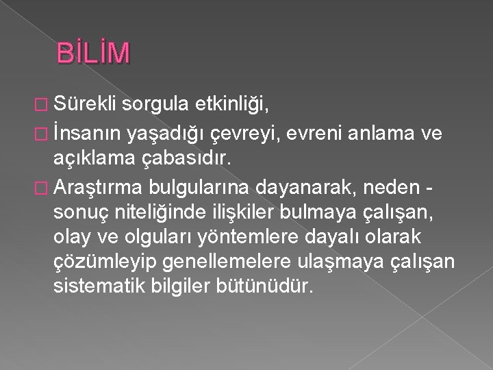 BİLİM � Sürekli sorgula etkinliği, � İnsanın yaşadığı çevreyi, evreni anlama ve açıklama çabasıdır.