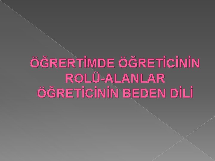 ÖĞRERTİMDE ÖĞRETİCİNİN ROLÜ-ALANLAR ÖĞRETİCİNİN BEDEN DİLİ 