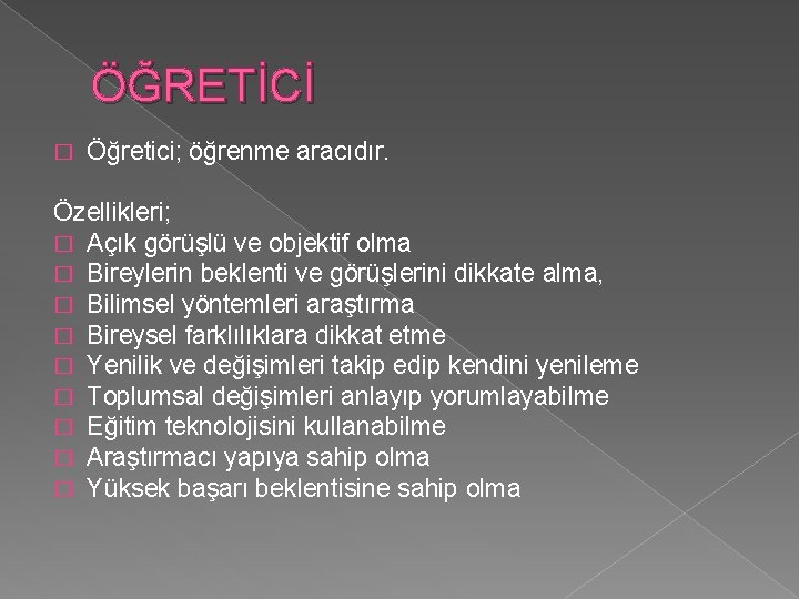 ÖĞRETİCİ � Öğretici; öğrenme aracıdır. Özellikleri; � Açık görüşlü ve objektif olma � Bireylerin