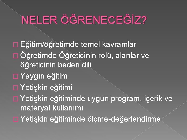 NELER ÖĞRENECEĞİZ? � Eğitim/öğretimde temel kavramlar � Öğretimde Öğreticinin rolü, alanlar ve öğreticinin beden