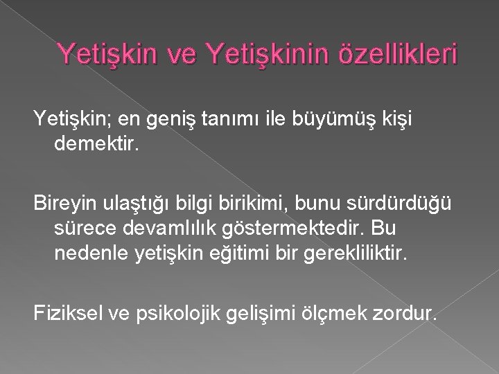 Yetişkin ve Yetişkinin özellikleri Yetişkin; en geniş tanımı ile büyümüş kişi demektir. Bireyin ulaştığı