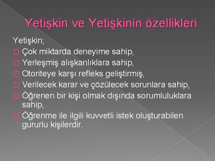 Yetişkin ve Yetişkinin özellikleri Yetişkin; � Çok miktarda deneyime sahip, � Yerleşmiş alışkanlıklara sahip,