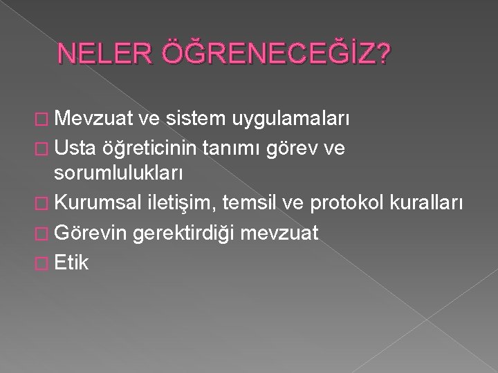 NELER ÖĞRENECEĞİZ? � Mevzuat ve sistem uygulamaları � Usta öğreticinin tanımı görev ve sorumlulukları