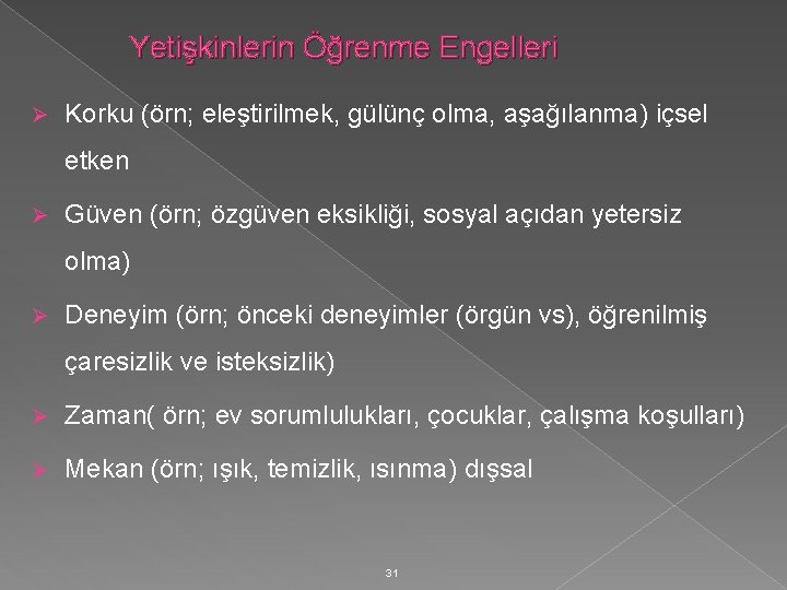 Yetişkinlerin Öğrenme Engelleri Ø Korku (örn; eleştirilmek, gülünç olma, aşağılanma) içsel etken Ø Güven