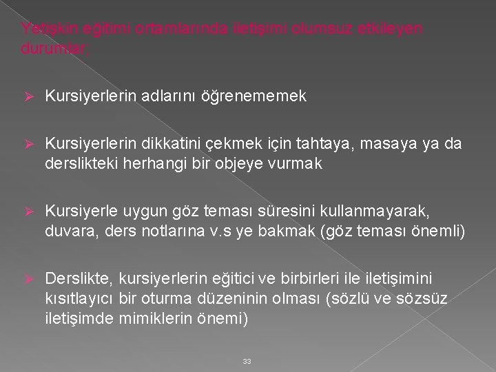 Yetişkin eğitimi ortamlarında iletişimi olumsuz etkileyen durumlar; Ø Kursiyerlerin adlarını öğrenememek Ø Kursiyerlerin dikkatini
