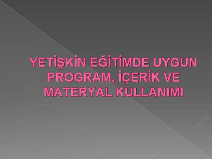 YETİŞKİN EĞİTİMDE UYGUN PROGRAM, İÇERİK VE MATERYAL KULLANIMI 